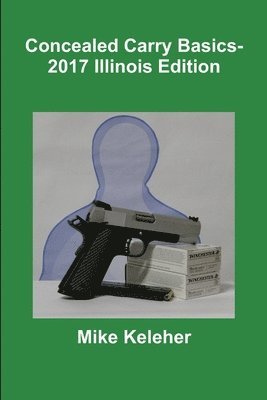 bokomslag Concealed Carry Basics- 2017 Illinois Edition