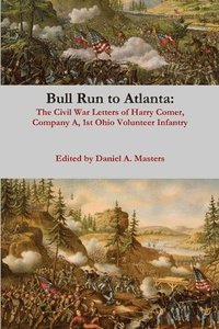 bokomslag Bull Run to Atlanta: the Civil War Letters of Harry Comer, Company A, 1st Ohio Volunteer Infantry