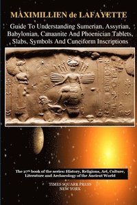bokomslag Guide to Understanding Sumerian, Assyrian, Babylonian, Canaanite and Phoenician Tablets, Slabs, Symbols and Cuneiform Inscriptions