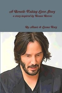 bokomslag A Breath-Taking Love Story A Story Inspired by Keanu Reeves
