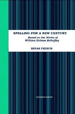 Bryan French - Spelling for a New Century: Based on the Works of William Holmes Mcguffey, Häftad