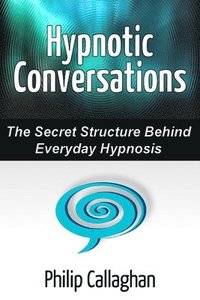 bokomslag Hypnotic Conversations - the Secret Structure Behind Everyday Hypnosis