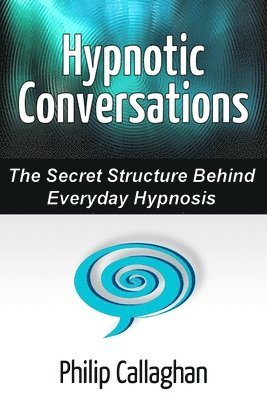 bokomslag Hypnotic Conversations - the Secret Structure Behind Everyday Hypnosis