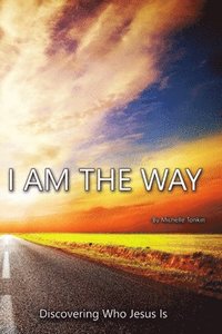 bokomslag I am the Way, Discovering Who Jesus is