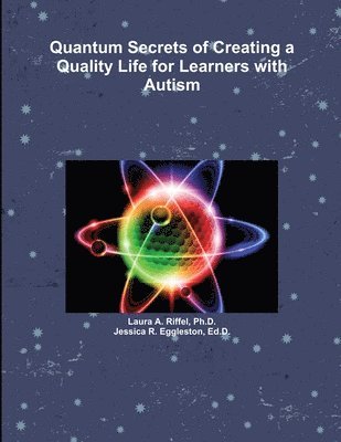 Laura A Riffel, Ed D Jessica R Eggleston - Quantum Secrets of Creating a Quality Life for Learners with Autism, Häftad