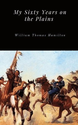 William Thomas Hamilton - My Sixty Years on the Plains, Inbunden