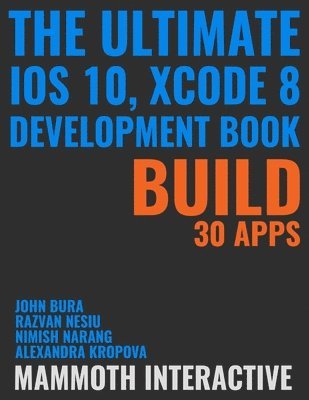 bokomslag The Ultimate iOS 10, Xcode 8 Developer Book. Build 30 Apps