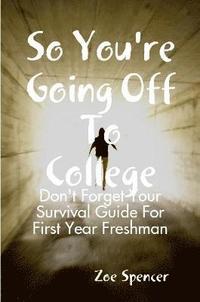 bokomslag So You're Going off to College: Don't Forget Your Survival Guide for First Year Freshman