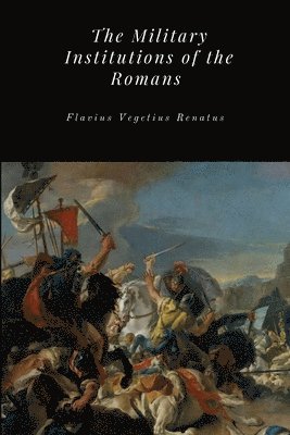 Flavius Vegetius Renatus - Military Institutions of the Romans, Häftad