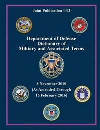 bokomslag Department of Defense Dictionary of Military and Associated Terms - as Amended Through 15 February 2016 - (Joint Publication 1-02) (