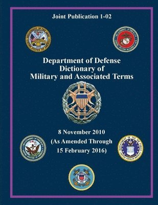 U.S. Department of Defense - Department of Defense Dictionary of Military and Associated Terms - as Amended Through 15 February 2016 - (Joint Publication 1-02) (, Häftad