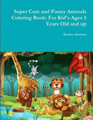 Beatrice Harrison - Super Cute and Funny Animals Coloring Book: for Kid's Ages 5 Years Old and Up, Häftad