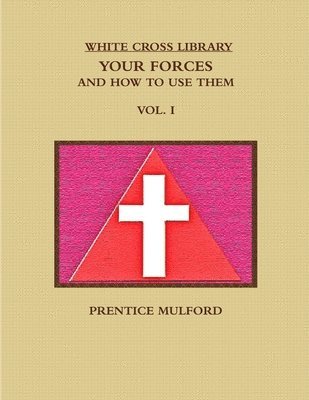 bokomslag White Cross Library. Your Forces, and How to Use Them. Vol. I.