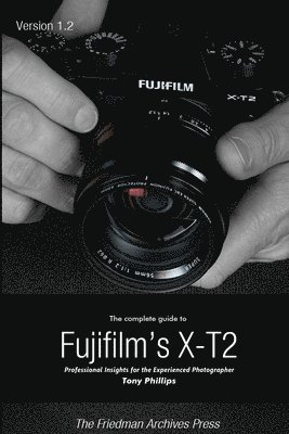 Tony Phillips - Complete Guide to Fujifilm's X-T2 (B&W Edition), Häftad