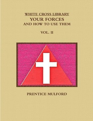 WHITE CROSS LIBRARY. YOUR FORCES, AND HOW TO USE THEM. VOL. II. 1