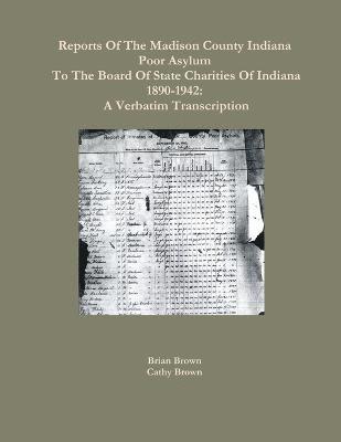 Reports Of The Madison County Indiana Poor Asylum To The Board Of State Charities Of Indiana1890-1942 1