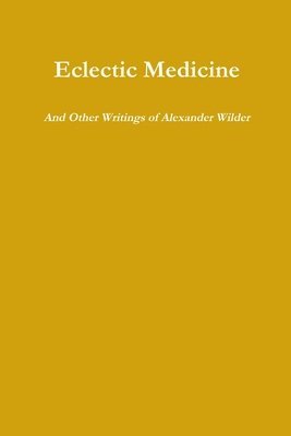 bokomslag Eclectic Medicine and Other Writings of Alexander Wilder