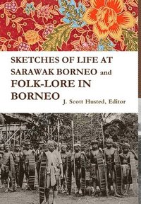 bokomslag SKETCHES OF LIFE AT SARAWAK BORNEO And FOLK-LORE IN BORNEO
