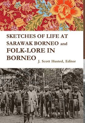 bokomslag SKETCHES OF LIFE AT SARAWAK BORNEO And FOLK-LORE IN BORNEO