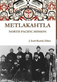 bokomslag Metlakahtla North Pacific Mission