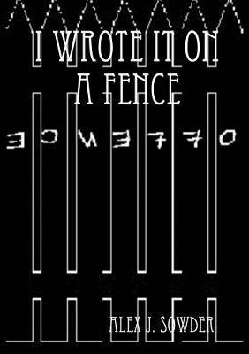 I Wrote it on A Fence