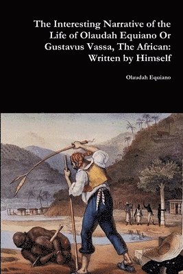 bokomslag The Interesting Narrative of the Life of Olaudah Equiano or Gustavus Vassa, the African: Written by Himself