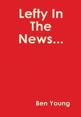 Ben Young - Lefty in the News..., Inbunden