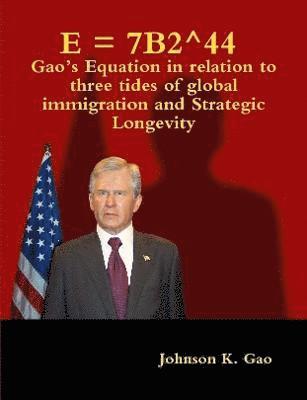 bokomslag E = 7B2^44  Gao's Equation in relation to three tides of global immigration and strategic longevity