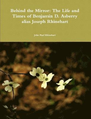 bokomslag Behind the Mirror: the Life and Times of Benjamin D. Asberry Alias Joseph Rhinehart