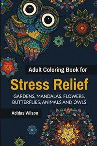 bokomslag Adult Coloring Book for Stress Relief - Gardens, Mandalas, Flowers, Butterflies, Animals and Owls