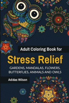 Adult Coloring Book for Stress Relief - Gardens, Mandalas, Flowers, Butterflies, Animals and Owls