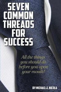 bokomslag 7 Common Threads for Success: All the Things You Should Do Before You Open Your Mouth
