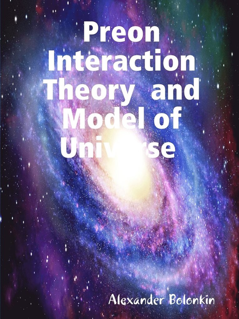 Preon Interaction Theory and Model of Universe (V.1) 1