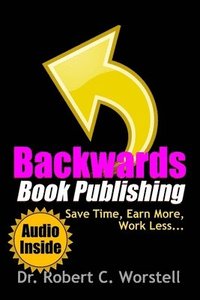 bokomslag Backwards Book Publishing: Save Time, Earn More, Work Less
