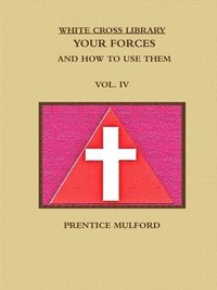 bokomslag WHITE CROSS LIBRARY. YOUR FORCES, AND HOW TO USE THEM. VOL. IV.