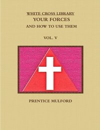 bokomslag WHITE CROSS LIBRARY. YOUR FORCES, AND HOW TO USE THEM. VOL. V.