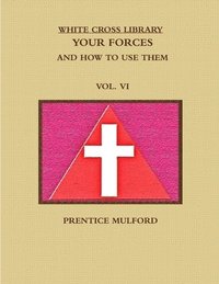 bokomslag WHITE CROSS LIBRARY. YOUR FORCES, AND HOW TO USE THEM. VOL. VI.