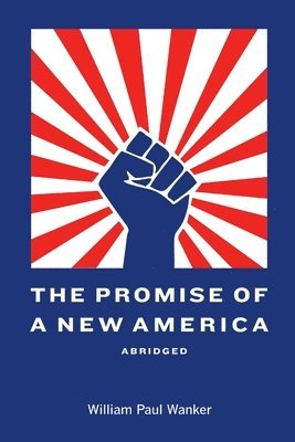 William Paul Wanker - Promise of a New America Abridged, Häftad