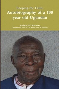 bokomslag Keeping the Faith: Autobiography of a 100 Year Old Ugandan