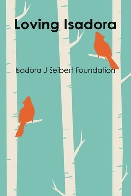 Isadora J Seibert Foundation, Isadora J. Seibert Foundation - Loving Isadora, Häftad