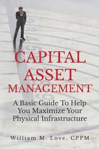 bokomslag Capital Asset Management A Basic Guide To Help You Maximize Your Physical Infrastructure