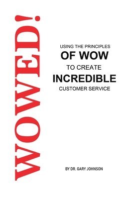 Wowed! Using The Principles Of Wow To Create Incredible Customer Service