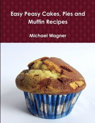 Easy Peasy Cakes, Pies and Muffin Recipes 1