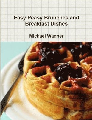 Michael Wagner - Easy Peasy Brunches and Breakfast Dishes, Häftad