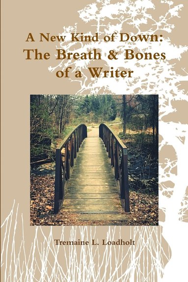 bokomslag A New Kind of Down: the Breath & Bones of a Writer