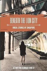 bokomslag Beneath the Lion City: Irreal Stories of Singapore
