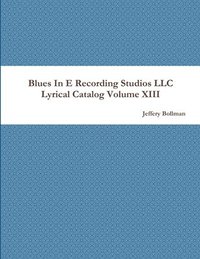 bokomslag Blues In E Recording Studios LLC Lyrical Catalog Volume XIII