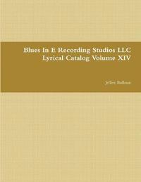 bokomslag Blues In E Recording Studios LLC Lyrical Catalog Volume XIV