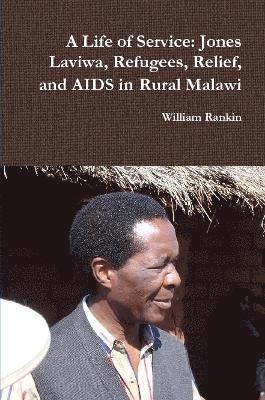 bokomslag A Life of Service: Jones Laviwa, Refugees, Relief, and AIDS in Rural Malawi