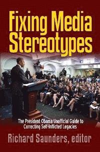 bokomslag Fixing Media Sterotypes: President Obama's Guide to Correcting Self-Inflicted Legacies